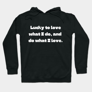 I love my job funny quote: Lucky to love what I do, and  do what I love. Hoodie